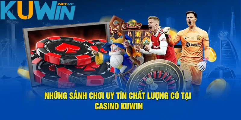 Những sảnh chơi uy tín chất lượng có tại kuwin casino