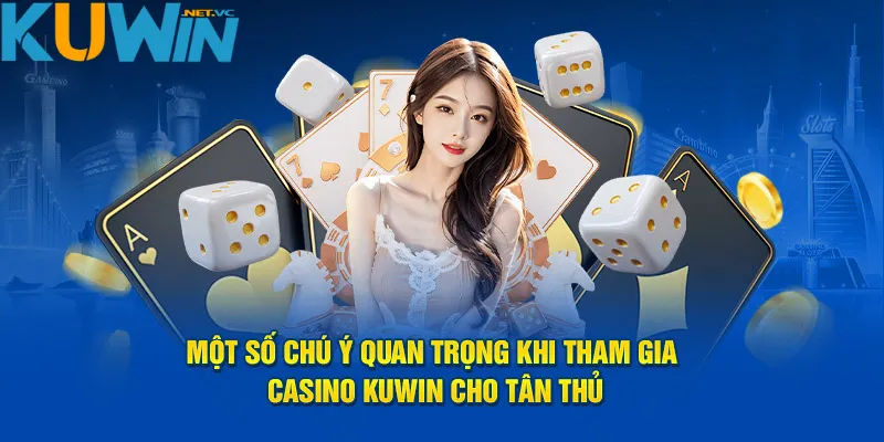 Một số chú ý quan trọng khi tham gia kuwin casino cho tân thủ