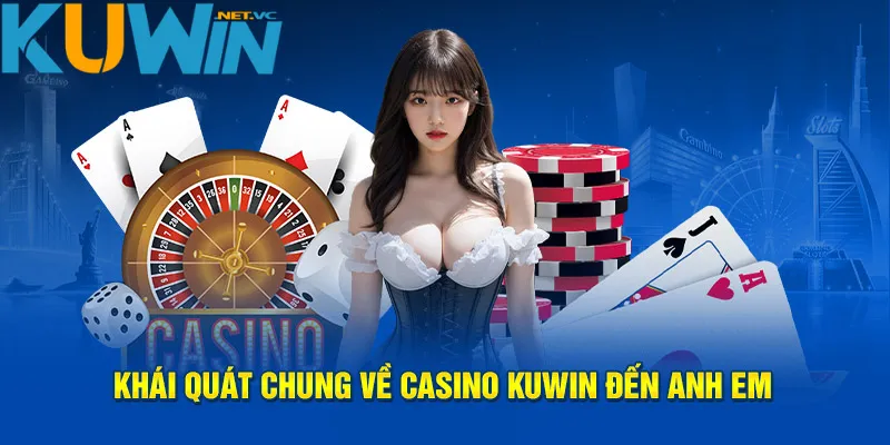 Khái quát chung về kuwin casino đến anh em