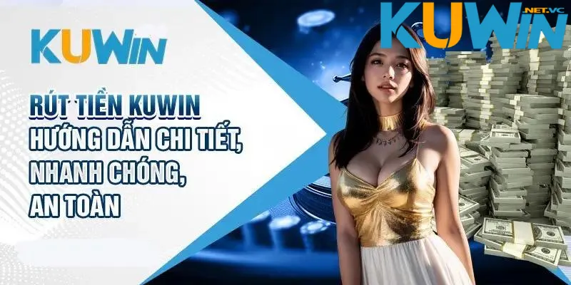 Quy trình rút tiền Kuwin chuẩn không cần chỉnh